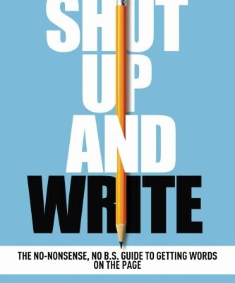 خرید و دانلود نسخه کامل کتاب Shut Up and Write: The No-Nonsense, No B.S. Guide to Getting Words on the Page