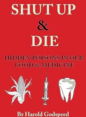 خرید و دانلود نسخه کامل کتاب Shut Up & Die: Hidden Poisons In Our Food & Medicine –  +  Pdf