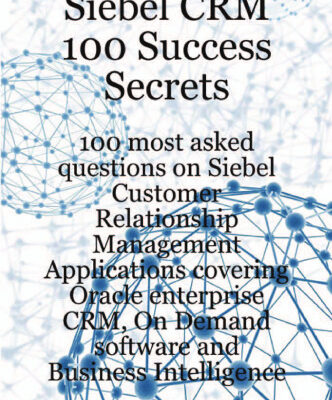 خرید و دانلود نسخه کامل کتاب Siebel CRM 100 Success Secrets – 100 most asked questions on Siebel Customer Relationship Management Applications covering Oracle enterprise CRM, On Demand software and Business Intelligence