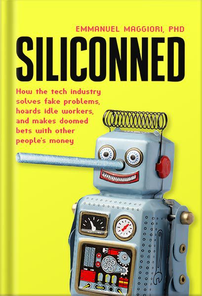 خرید و دانلود نسخه کامل کتاب Siliconned: How the tech industry solves fake problems, hoards idle workers, and makes doomed bets with other people’s money by Emmanuel Maggiori_68bf2f18b8ffd.jpeg خرید و دانلود نسخه کامل کتاب Siliconned: How the tech industry solves fake problems, hoards idle workers, and makes doomed bets with other people’s money by Emmanuel Maggiori