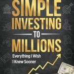 خرید و دانلود نسخه کامل کتاب Simple Investing to Millions: Everything I Wish I Knew Sooner –  +  Pdf