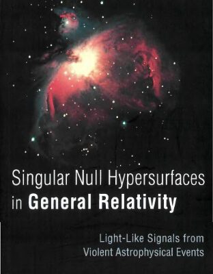 خرید و دانلود نسخه کامل کتاب Singular null hypersurfaces in general relativity: light-like signals from violent astrophysical events