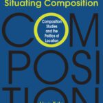 خرید و دانلود نسخه کامل کتاب Situating Composition: Composition Studies and the Politics of Location