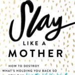 خرید و دانلود نسخه کامل کتاب Slay Like a Mother: How to Destroy What’s Holding You Back So You Can Live the Life You Want