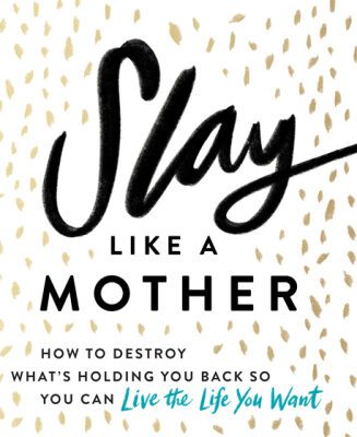 خرید و دانلود نسخه کامل کتاب Slay Like a Mother: How to Destroy What’s Holding You Back So You Can Live the Life You Want
