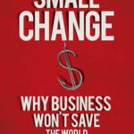 خرید و دانلود نسخه کامل کتاب Small Change: Why Business Won’t Save the World
