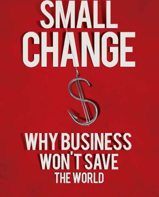 خرید و دانلود نسخه کامل کتاب Small Change: Why Business Won’t Save the World