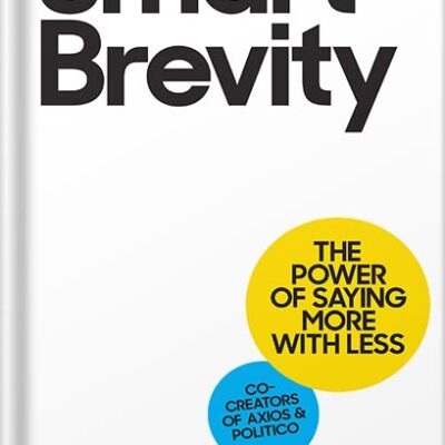 خرید و دانلود نسخه کامل کتاب Smart Brevity: The Power of Saying More with Less by Jim VandeHei
