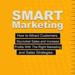 خرید و دانلود نسخه کامل کتاب Smart Marketing: How to Attract Customers, Skyrocket Sales and Increase Profits With The Right Marketing and Sales Strategies =  +  PDF