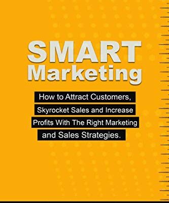 خرید و دانلود نسخه کامل کتاب Smart Marketing: How to Attract Customers, Skyrocket Sales and Increase Profits With The Right Marketing and Sales Strategies =  +  PDF