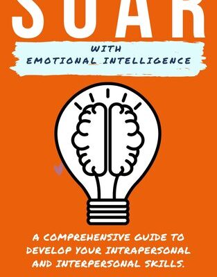 خرید و دانلود نسخه کامل کتاب Soar with Emotional Intelligence: A Comprehensive Guide to Develop Your Interpersonal and Intrapersonal Skills