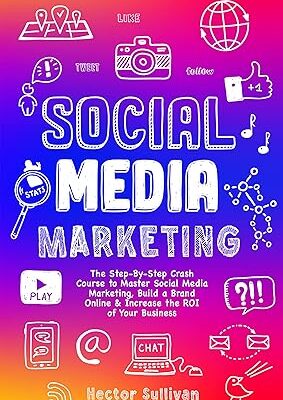 خرید و دانلود نسخه کامل کتاب Social Media Marketing: The Step-By-Step Crash Course to Master Social Media Marketing, Build a Brand Online & Increase the ROI of Your Business – + Pdf