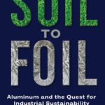 خرید و دانلود نسخه کامل کتاب Soil to Foil: Aluminum and the Quest for Industrial Sustainability
