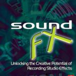 خرید و دانلود نسخه کامل کتاب Sound FX: Unlocking the Creative Potential of Recording Studio Effects