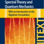 خرید و دانلود نسخه کامل کتاب Spectral Theory and Quantum Mechanics: With an Introduction to the Algebraic Formulation