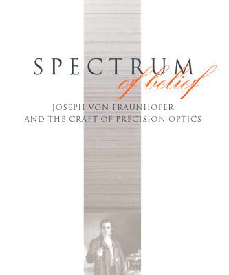 خرید و دانلود نسخه کامل کتاب Spectrum of Belief: Joseph von Fraunhofer and the Craft of Precision Optics (Transformations: Studies in the History of Science and Technology)