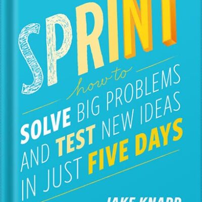 خرید و دانلود نسخه کامل کتاب Sprint: How to Solve Big Problems and Test New Ideas in Just Five Days by Jake Knapp