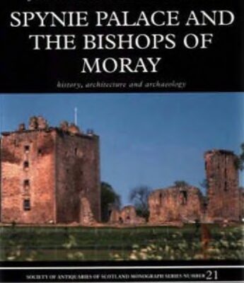 خرید و دانلود نسخه کامل کتاب Spynie Palace and the Bishops of Moray: History, Architecture and Archaeology