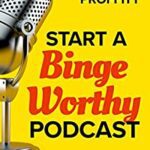 خرید و دانلود نسخه کامل کتاب Start a Binge-Worthy Podcast: A Step-By-Step Guide to Creating a Podcast Your Audience Craves –  +  PDF