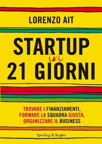 خرید و دانلود نسخه کامل کتاب Startup in 21 giorni: Trovare i finanziamenti, formare la squadra giusta, organizzare il business_68d75f0cc1efc.jpeg خرید و دانلود نسخه کامل کتاب Startup in 21 giorni: Trovare i finanziamenti, formare la squadra giusta, organizzare il business