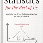 خرید و دانلود نسخه کامل کتاب Statistics for the Rest of Us: Mastering the Art of Understanding Data Without Math Skills (Advanced Thinking Skills Book 4) by Albert Rutherford