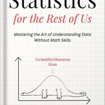 خرید و دانلود نسخه کامل کتاب Statistics for the Rest of Us: Mastering the Art of Understanding Data Without Math Skills (Advanced Thinking Skills Book 4) by Albert Rutherford