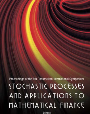 خرید و دانلود نسخه کامل کتاب Stochastic Processes and Applications to Mathematical Finance: Proceedings of the 6th International Symposium, Ritsumeikan University, Japan, 6-10 March 2006