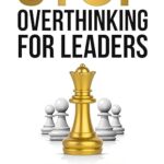 خرید و دانلود نسخه کامل کتاب Stop Overthinking for Leaders: A Leading-Edge Guide to Decisive Leadership, Empowering Teams and Driving Strategic Alignment (Beyond Doubt Series Book 2) –  +  Pdf