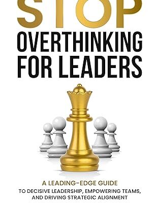 خرید و دانلود نسخه کامل کتاب Stop Overthinking for Leaders: A Leading-Edge Guide to Decisive Leadership, Empowering Teams and Driving Strategic Alignment (Beyond Doubt Series Book 2) – + Pdf