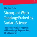 خرید و دانلود نسخه کامل کتاب Strong and Weak Topology Probed by Surface Science: Topological Insulator Properties of Phase Change Alloys and Heavy Metal Graphene
