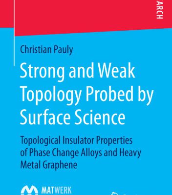 خرید و دانلود نسخه کامل کتاب Strong and Weak Topology Probed by Surface Science: Topological Insulator Properties of Phase Change Alloys and Heavy Metal Graphene