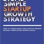 خرید و دانلود نسخه کامل کتاب Stupid Simple Startup Growth Strategy:  How To Turbocharge Your Startup Growth Without Complicated Growth Hacks[2021] –  +  PDF