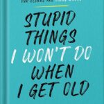 خرید و دانلود نسخه کامل کتاب Stupid Things I Won’t Do When I Get Old: A Highly Judgmental, Unapologetically Honest Accounting of All the Things Our Elders Are Doing Wrong by Steven Petrow