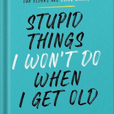 خرید و دانلود نسخه کامل کتاب Stupid Things I Won’t Do When I Get Old: A Highly Judgmental, Unapologetically Honest Accounting of All the Things Our Elders Are Doing Wrong by Steven Petrow