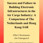 خرید و دانلود نسخه کامل کتاب Success and Failure in Building Electronic Infrastructures in the Air Cargo Industry: A Comparison of the Netherlands and Hong Kong SAR