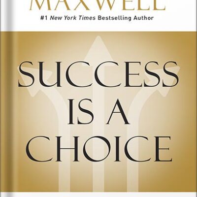 خرید و دانلود نسخه کامل کتاب Success Is a Choice: Make the Choices that Make You Successful by John C. Maxwell