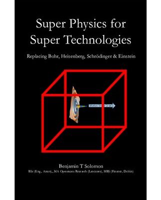خرید و دانلود نسخه کامل کتاب Super Physics for Super Technologies: Replacing Bohr, Heisenberg, Schrodinger & Einstein