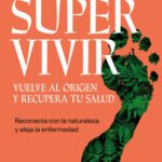 خرید و دانلود نسخه کامل کتاب Supervivir. Vuelve Al Origen Y Recupera Tu Salud: Reconecta Con La Naturaleza Y Aleja La Enfermedad