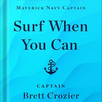خرید و دانلود نسخه کامل کتاب Surf When You Can: Lessons in Life, Loyalty, and Leadership from a Maverick Navy Captain by Brett Crozier