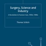 خرید و دانلود نسخه کامل کتاب Surgery, Science and Industry: A Revolution in Fracture Care, 1950s-1990s