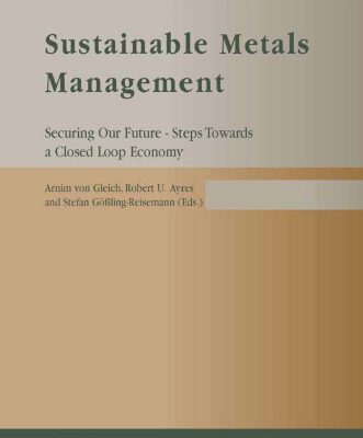 خرید و دانلود نسخه کامل کتاب Sustainable Metals Management : Securing Our Future – Steps Towards a Closed Loop Economy (Eco-Efficiency in Industry and Science)