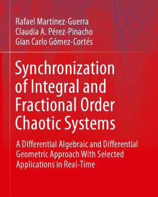 خرید و دانلود نسخه کامل کتاب Synchronization of Integral and Fractional Order Chaotic Systems: A Differential Algebraic and Differential Geometric Approach With Selected Applications in Real-Time