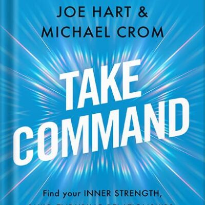 خرید و دانلود نسخه کامل کتاب Take Command: Find Your Inner Strength, Build Enduring Relationships, and Live the Life You Want (Dale Carnegie Books) by Joe Hart
