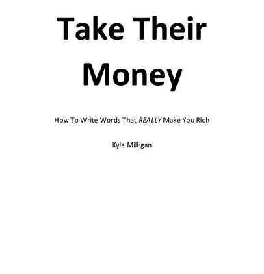 خرید و دانلود نسخه کامل کتاب Take Their Money: How To Write The Words That Really Make You Rich