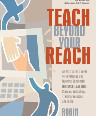 خرید و دانلود نسخه کامل کتاب Teach Beyond Your Reach: An Instructor’s Guide to Developing and Running Successful Distance Learning Classes, Workshops, Training Sessions and More