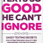 خرید و دانلود نسخه کامل کتاب Texts So Good He Can’t Ignore: Sassy Texting Secrets for Attracting High-Quality Men (and Keeping the One You Want) by Bruce Bryans