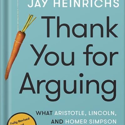 خرید و دانلود نسخه کامل کتاب Thank You for Arguing, Fourth Edition (Revised and Updated): What Aristotle, Lincoln, and Homer Simpson Can Teach Us About the Art of Persuasion by Jay Heinrichs