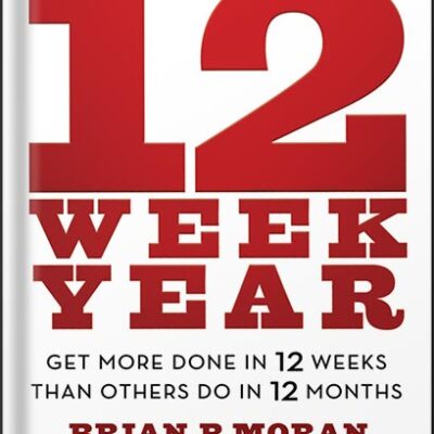 خرید و دانلود نسخه کامل کتاب The 12 Week Year: Get More Done in 12 Weeks than Others Do in 12 Months by Brian P. Moran