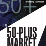 خرید و دانلود نسخه کامل کتاب The 50-Plus Market: Why the Future Is Age-Neutral When It Comes to Marketing and Branding Strategies