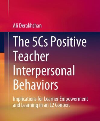 خرید و دانلود نسخه کامل کتاب The 5Cs Positive Teacher Interpersonal Behaviors: Implications for Learner Empowerment and Learning in an L2 Context